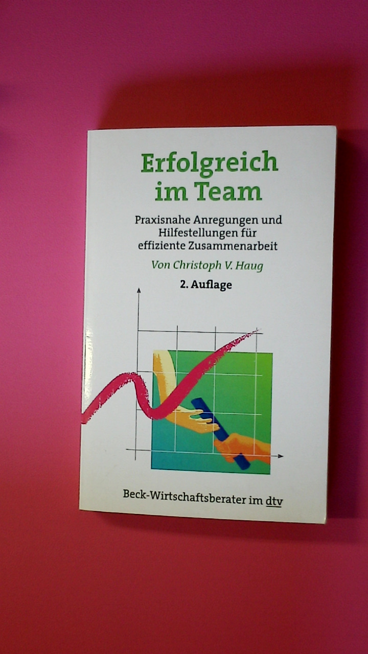 ERFOLGREICH IM TEAM. praxisnahe Anregungen und Hilfestellungen für effiziente Zusammenarbeit - Haug, Christoph V.