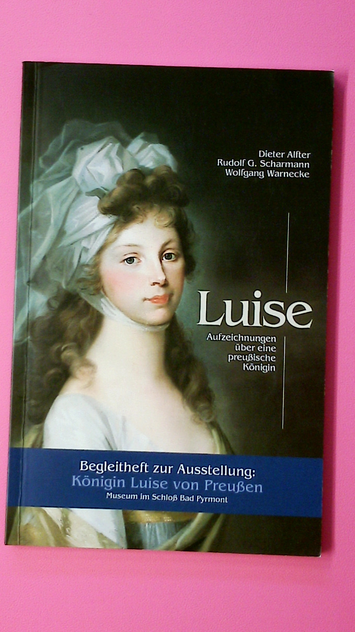 LUISE. Aufzeichnungen über eine preußische Königin - Müller, Friedrich Ludwig; [Hrsg.]: Härig, Beatrice