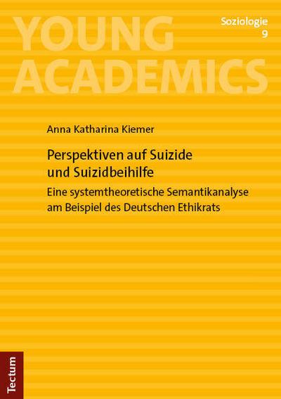 Perspektiven auf Suizide und Suizidbeihilfe : Eine systemtheoretische Semantikanalyse am Beispiel des Deutschen Ethikrats - Anna Katharina Kiemer