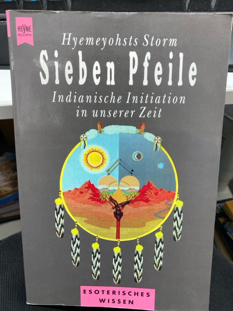 Sieben Pfeile : indianische Initiation in unserer Zeit. Aus dem Amerikan. übers. von Bernd Peyer unter Mitarb. von Ralf Jackewitz / Heyne-Bücher / 13 / Heyne esoterisches Wissen ; 9739 : Einweihungsliteratur - Storm, Hyemeyohsts