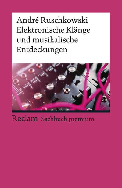 Elektronische Klänge und musikalische Entdeckungen (Reclams Universal-Bibliothek) - Ruschkowski, André