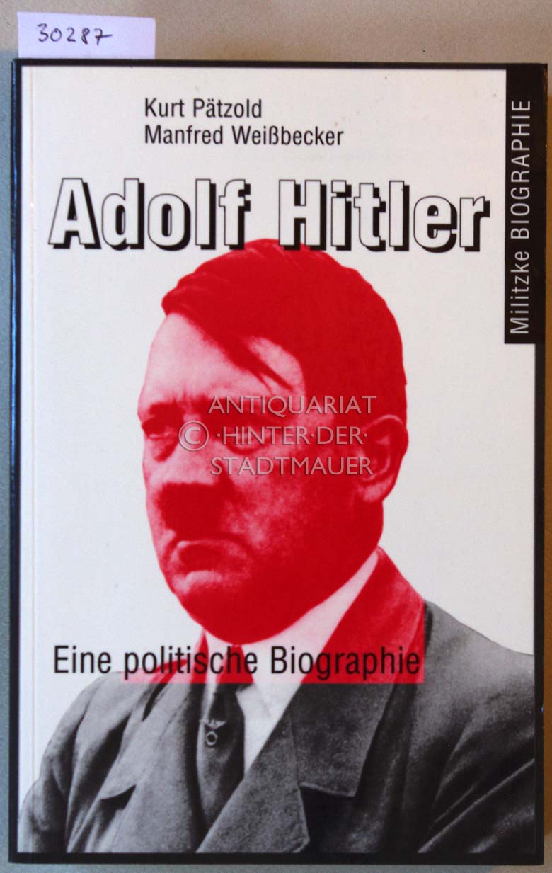 Adolf Hitler. Eine politische Biographie. [= Militzke Biographie] - Pätzold, Kurt und Manfred Weißbecker