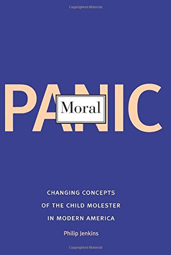 Moral Panic: Changing Concepts of the Child Molester in Modern America - Jenkins, Philip