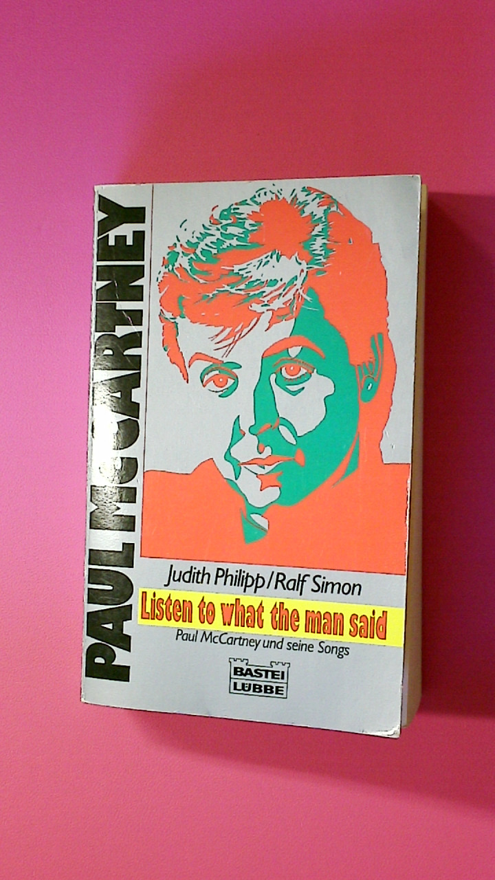 PAUL MCCARTNEY. listen to what the man said ; Paul McCartney und seine Songs - Philipp, Judith; Simon, Ralf; ;