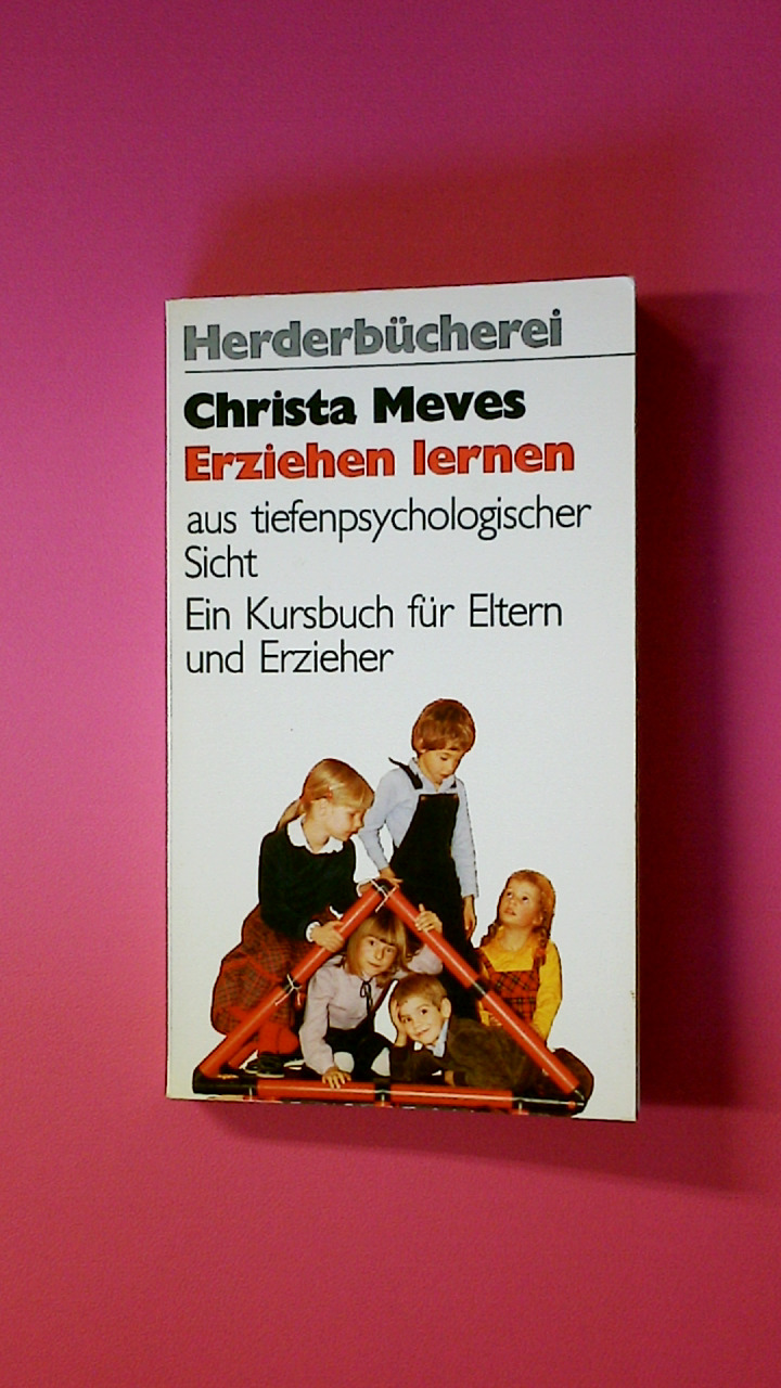 ERZIEHEN LERNEN AUS TIEFENPSYCHOLOGISCHER SICHT. e. Kursbuch für Eltern u. Erzieher - Meves, Christa