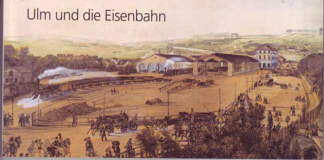 Ulm und die Eisenbahn. Eine Chronik der Ereignisse. - Dietrich, Stefan J.