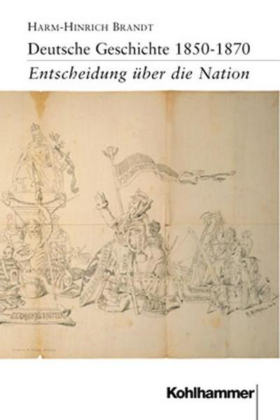 Deutsche Geschichte 1850-1870 : Entscheidung über die Nation - Harm-Hinrich Brandt