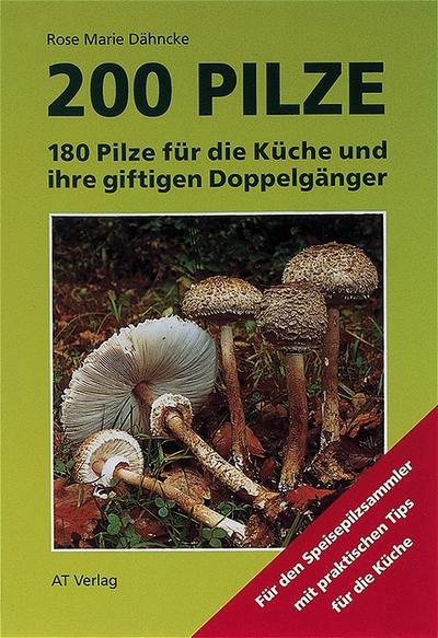 200 Pilze: 180 Pilze für die Küche und ihre häufigsten giftigen Doppelgänger - Rose M. Dähncke