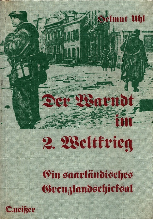 Der Warndt im 2. Weltkrieg : Ein saarländisches Grenzlandschicksal. Mit e. Schlussw. von Doris Seck - Uhl, Helmut