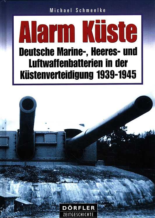 Alarm Küste : Deutsche Marine-, Heeres- und Luftwaffenbatterien in der Küstenverteidigung 1939 - 1945. / Dörfler Zeitgeschichte - Schmeelke, Michael