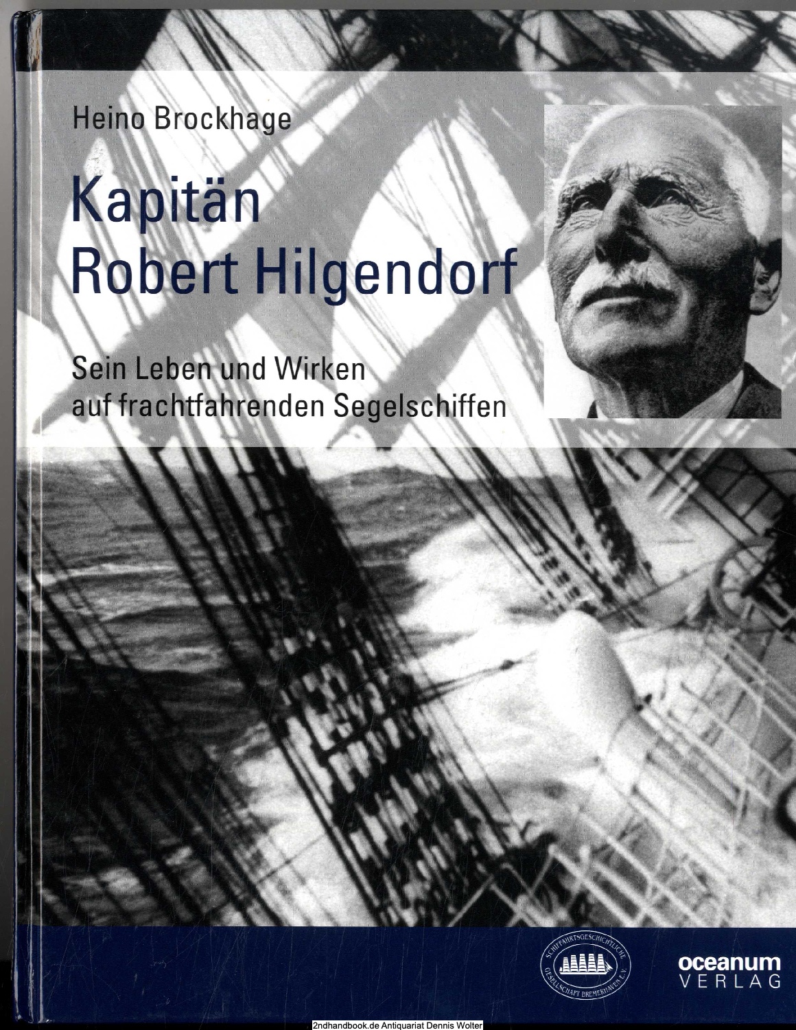 Kapitän Robert Hilgendorf : sein Leben und Wirken auf frachtfahrenden Segelschiffen - Heino Brockhage. Hrsg. von der Schiffahrtsgeschichtlichen Gesellschaft Bremerhaven e.V.