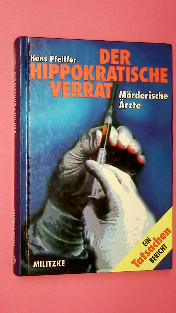 DER HIPPOKRATISCHE VERRAT. mörderische Ärzte - Pfeiffer, Hans