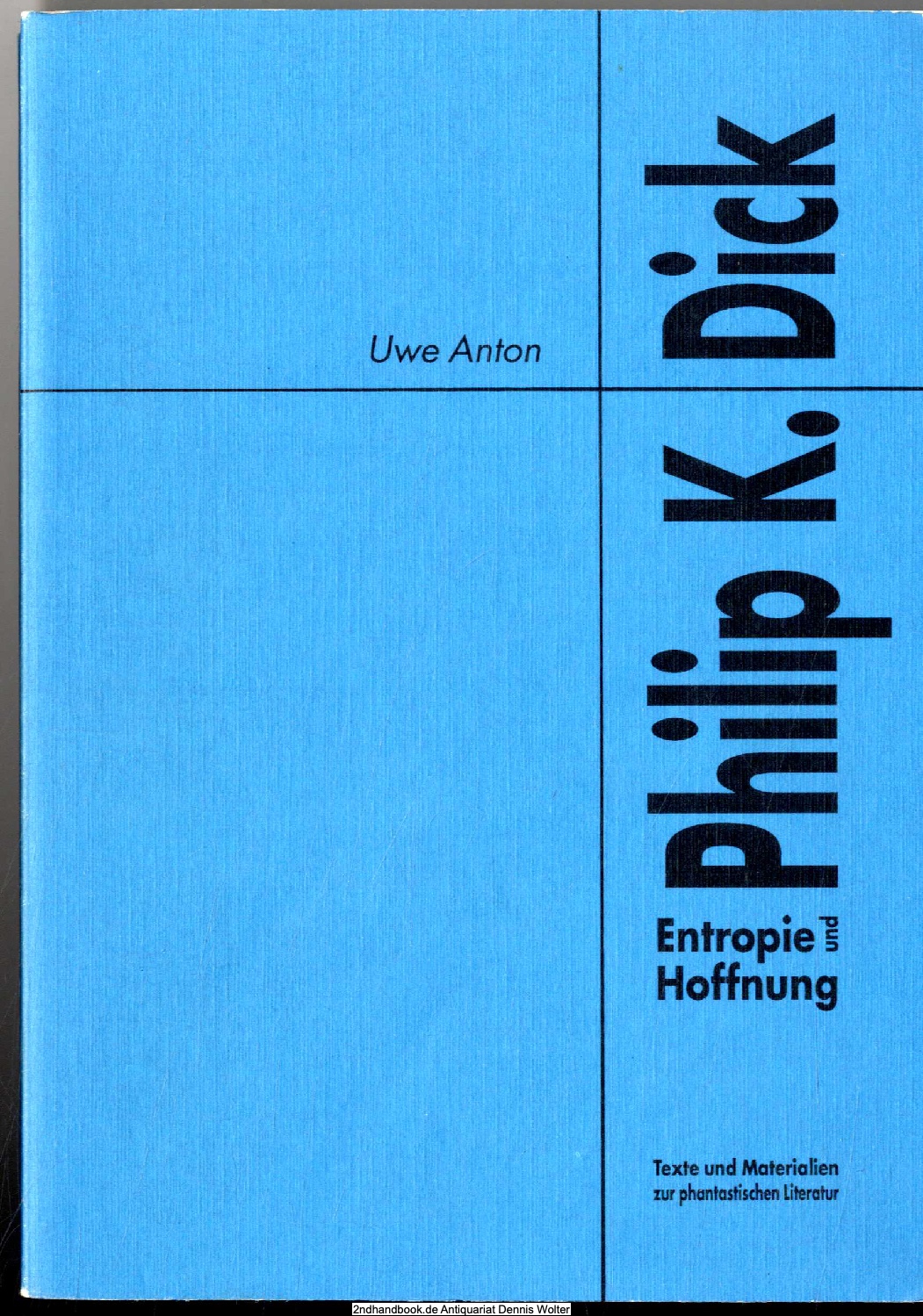 Philip K. Dick : Entropie und Hoffnung - Anton, Uwe (Verfasser)