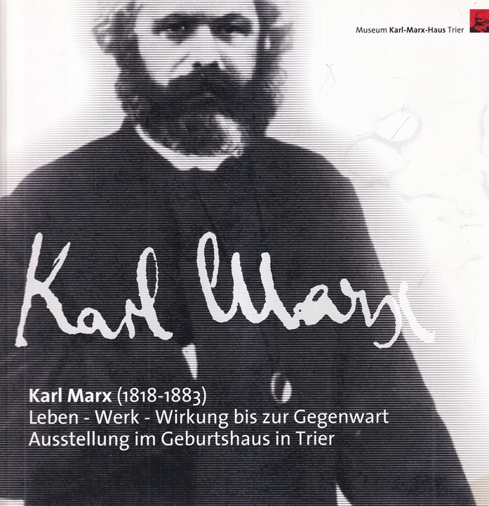 Karl Marx (1818 - 1883): Leben - Werk - Wirkung bis zur Gegenwart ; Ausstellung im Geburtshaus in Trier. Hrsg.: Friedrich-Ebert-Stiftung. - Bungert, Mario und Beatrix Bouvier