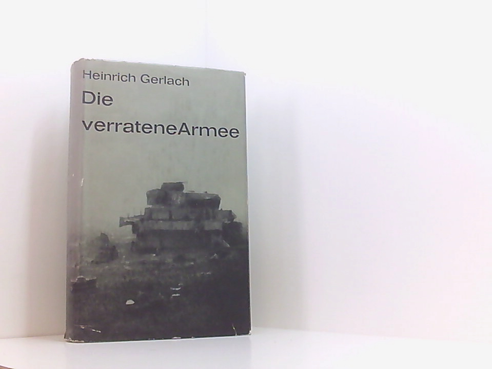Die verratene Armee Ein Stalingrad-Roman - Gerlach, Heinrich
