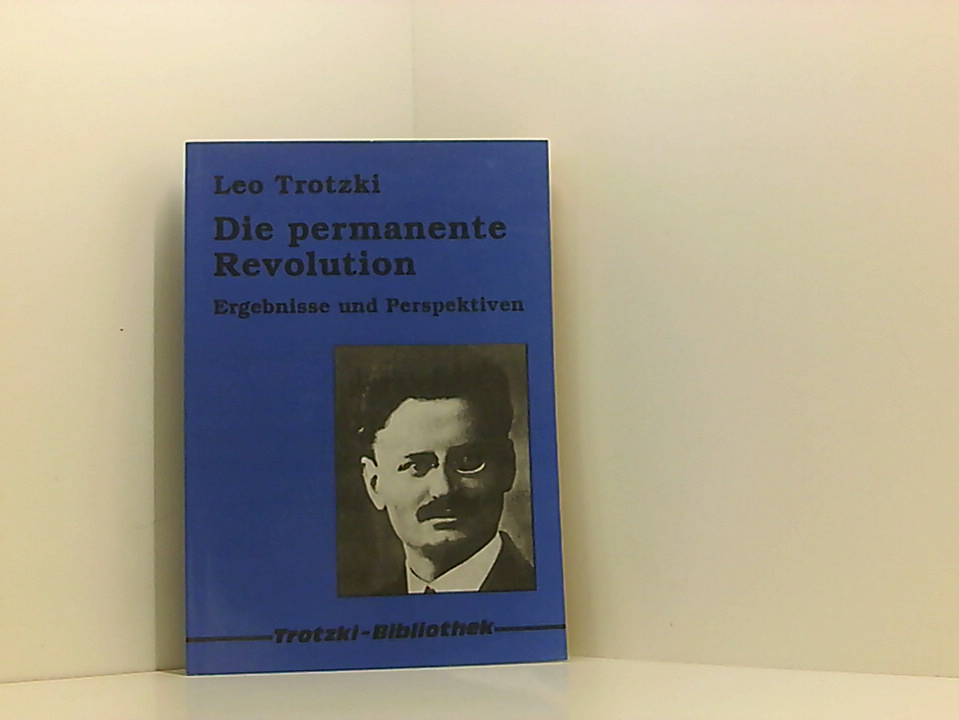 Die permanente Revolution: Ergebnisse und Perspektiven: 2 Werke in e. 1 Bd. (Trotzki-Bibliothek) Leo Trotzki. [Übers. aus dem Russ. von Walmot Falkenberg .] - Trotzki, Leo