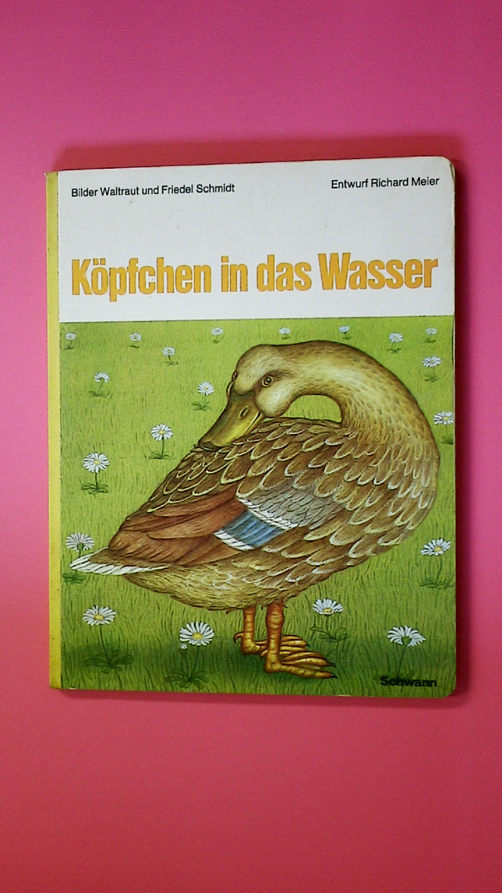 KÖPFCHEN IN DAS WASSER. - Schmidt, Waltraut; Schmidt, Friedel; Meier, Richard; ;