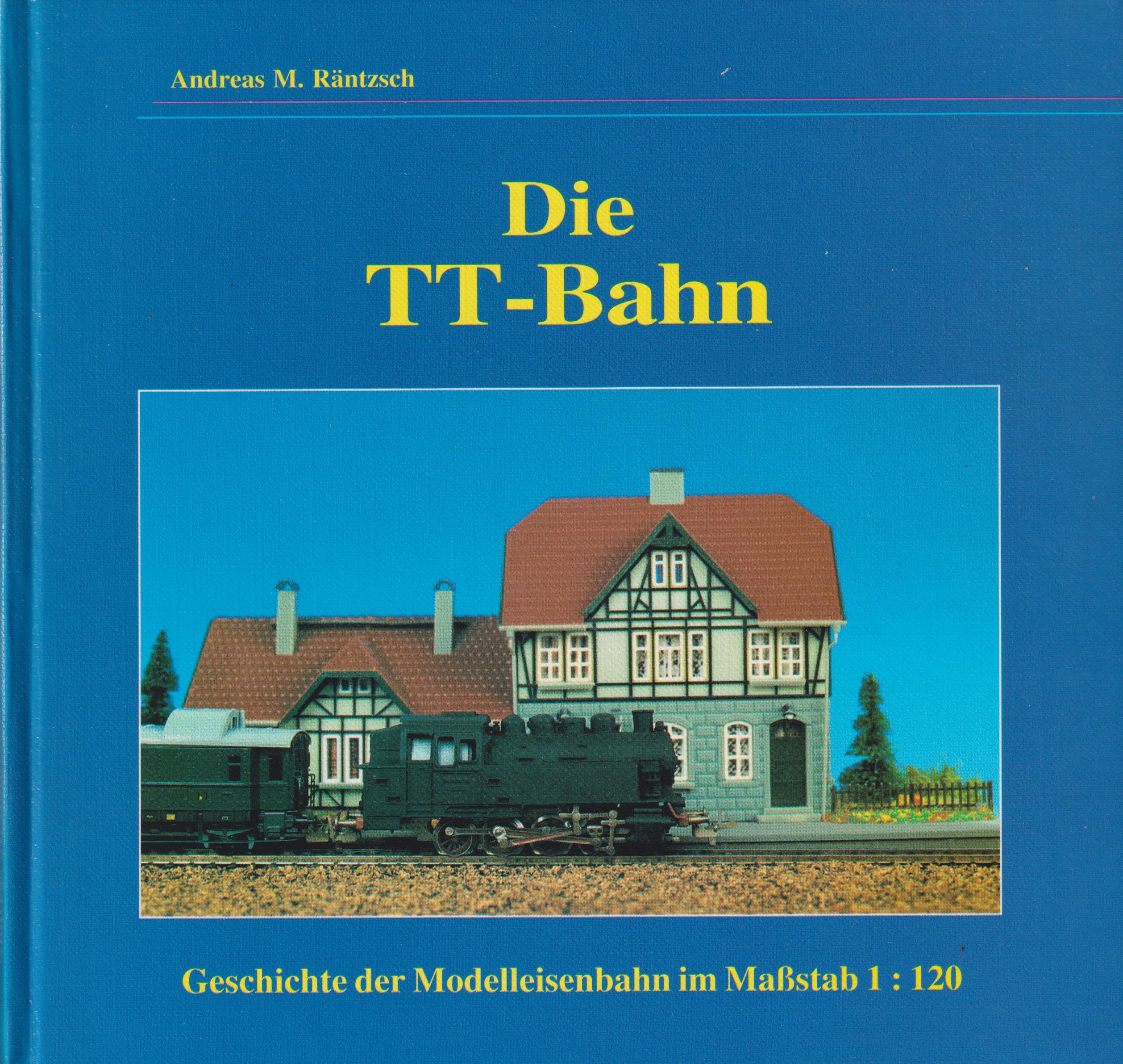 Die TT-Bahn Geschichte der Modelleisenbahn im Maßstab 1 : 120 - Räntzsch, Andreas M.