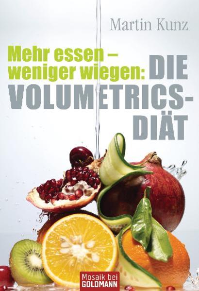 Mehr essen - weniger wiegen: Die Volumetrics-Diät die Volumetrics-Diät - Kunz, Martin