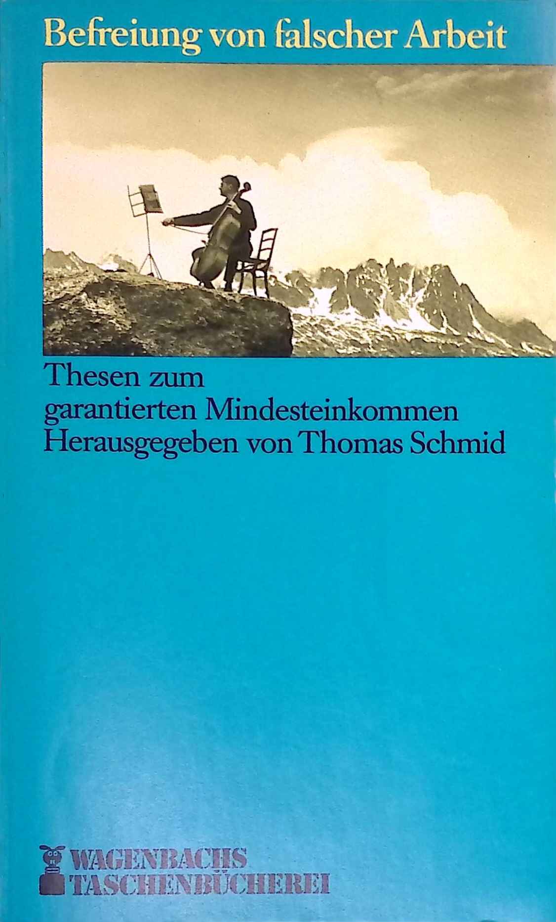 Befreiung von falscher Arbeit : Thesen zum garantierten Mindesteinkommen. Wagenbachs Taschenbuch ; 109 - Schmid, Thomas