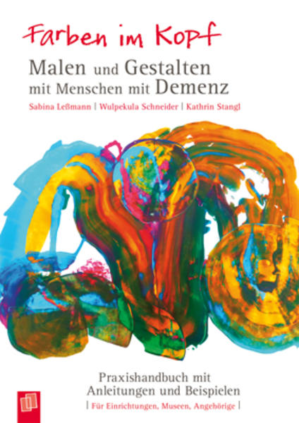 Farben im Kopf: Malen und Gestalten mit Menschen mit Demenz: Praxishandbuch mit Anleitungen und Beispielen Praxishandbuch mit Anleitungen und Beispielen - Sabina Leßmann, Sabina, Wulpekula Wulpekula Schneider und Kathrin Kathrin Stangl