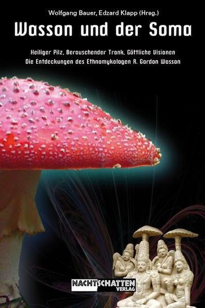 Wasson und der Soma : Heiliger Pilz, berauschender Trank, gÃ ttliche Vision. Die Entdeckungen des Ethnomykologen R. Gordon Wasson - Wolfgang Bauer