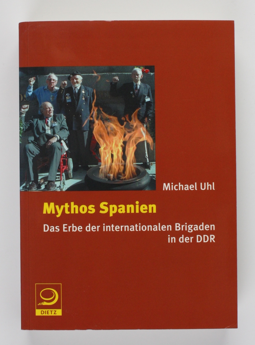Mythos Spanien: Das Erbe der internationalen Brigaden in der DDR - Uhl, Michael