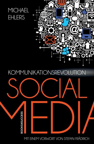 Kommunikationsrevolution Social Media: Mit einem Vorwort von Stefan Frädrich - Michael Ehlers