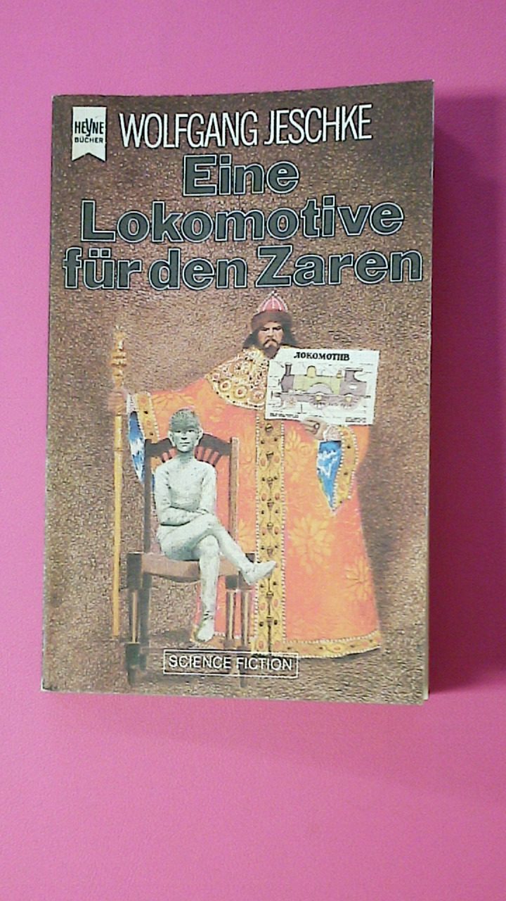 EINE LOKOMOTIVE FÜR DEN ZAREN. Science-Fiction-Erzählungen - Wolfgang Jeschke; [Hrsg.]: Jeschke, Wolfgang