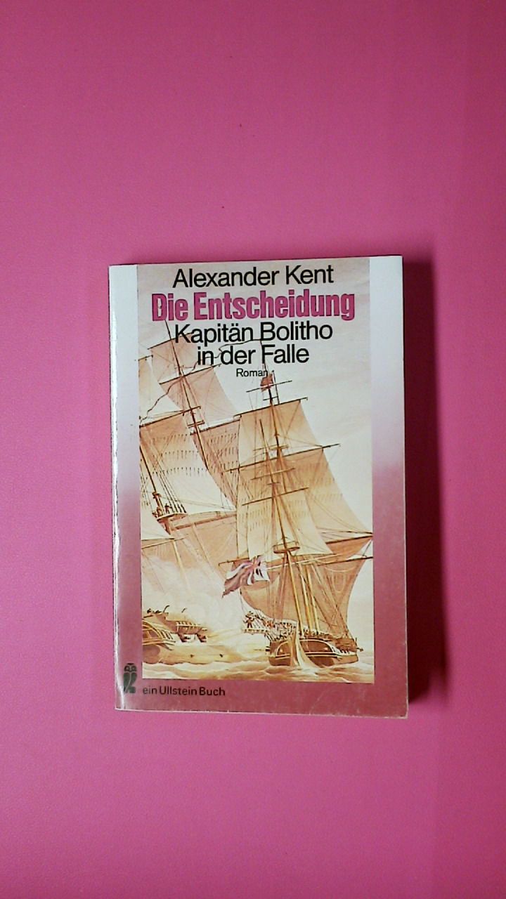 DIE ENTSCHEIDUNG. Kapitän Bolitho in der Falle ; Roman - Kent, Alexander