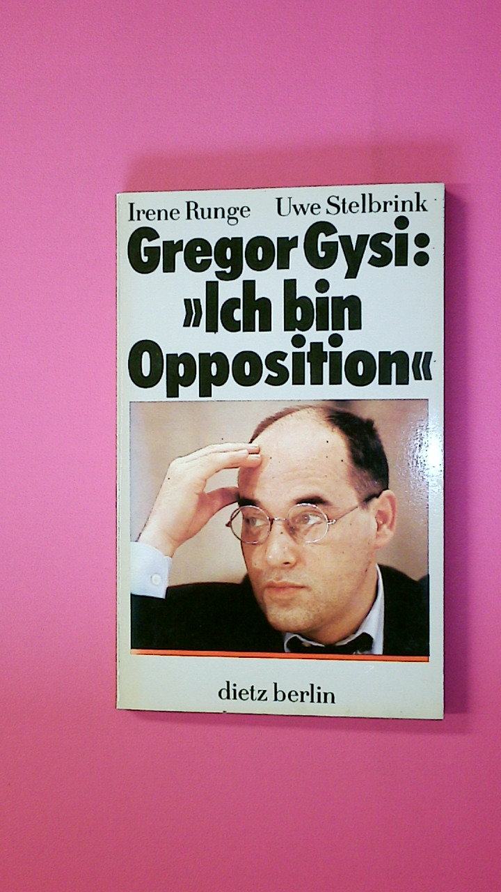 GREGOR GYSI: ICH BIN OPPOSITION. 2 Gespräche mit Gregor Gysi - Runge, Irene; Stelbrink, Uwe; Gysi, Gregor; ;
