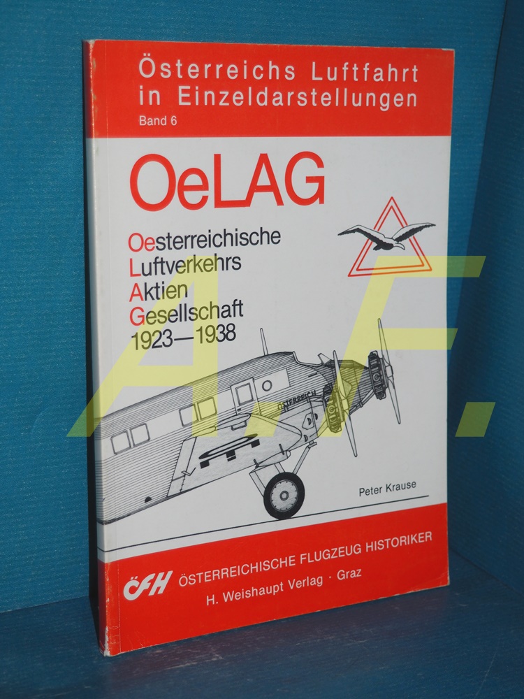 OeLAG : oesterreichische Luftverkehrs-AG 1923 - 1938 (Österreichs Luftfahrt in Einzeldarstellungen Band 6) - Krause, Peter