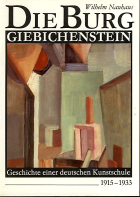 Die Burg Giebichenstein. Geschichte einer deutschen Kunstschule 1915 - 1933. - Nauhaus, Wilhelm
