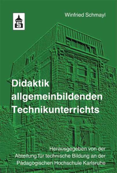 Didaktik allgemeinbildenden Technikunterrichts: Hrsg.: Abteilung für technische Bildung an der Pädagogischen Hochschule Karlsruhe - Schmayl, Winfried und Karlsruhe Abteilung für technische Bildung an der Pädagogischen Hochschule