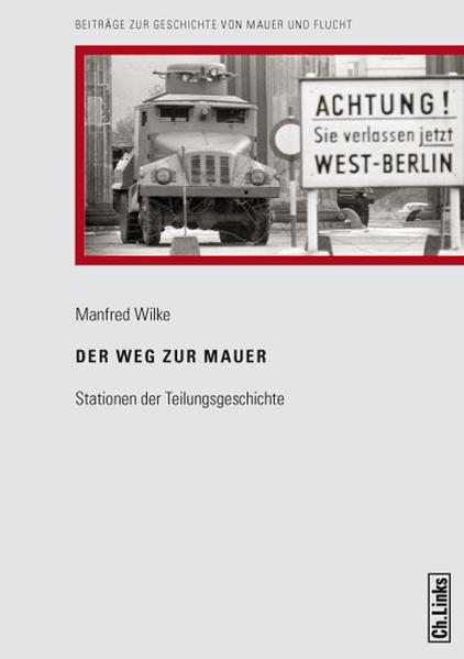 Der Weg zur Mauer: Stationen der Teilungsgeschichte: Stationen der Teilungsgeschichte. Hrsg. v. d. Stiftung Berliner Mauer u. d. Institut f. Zeitgeschichte München - Berlin Stationen der Teilungsgeschichte - Manfred Wilke, Manfred