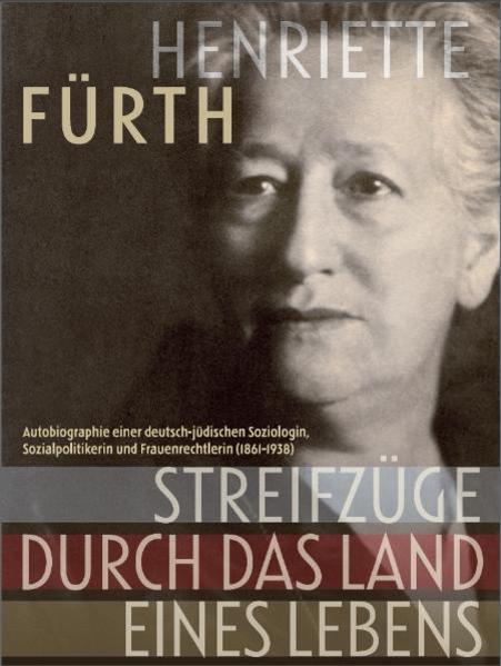 Streifzüge durch das Land eines Lebens: Autobiographie einer deutsch-jüdischen Soziologin, Sozialpolitikerin und Frauenrechtlerin (1861-1938) . für die Geschichte der Juden in Hessen) Autobiographie einer deutsch-jüdischen Soziologin, Sozialpolitikerin und Frauenrechtlerin (1861-1938) - Fürth, Henriette