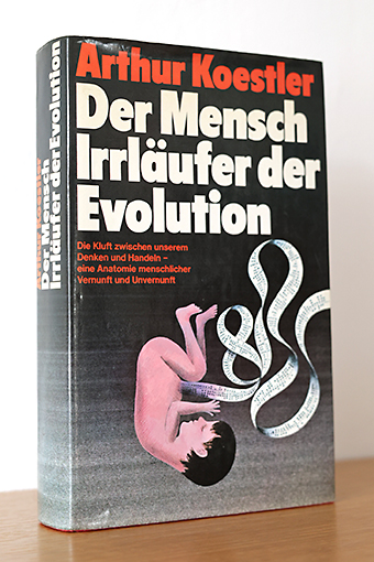 Der Mensch: Irrläufer der Evolution Die Kluft zwischen unserem Denken und Handeln - eine Anatomie menschlicher Vernunft und Unvernunft - Koestler, Arthur