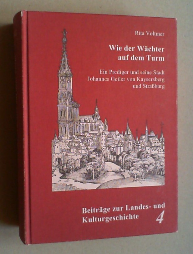 Wie der Wächter auf dem Turm. Ein Prediger und seine Stadt. Johannes Geiler von Kaysersberg (1445 - 1510) und Straßburg. - Voltmer, Rita