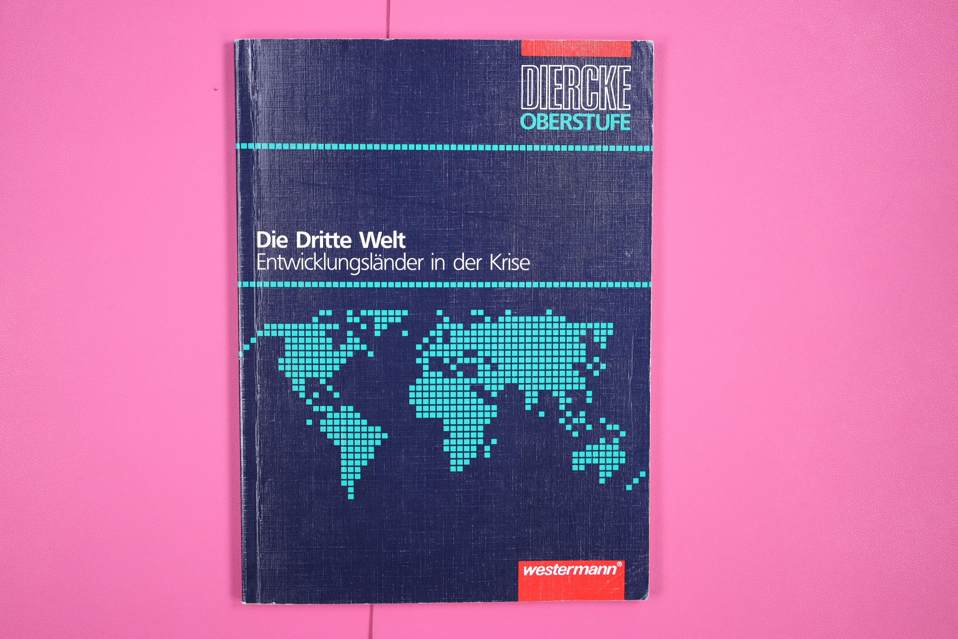 DIERCKE OBERSTUFE - THEMENHEFTE. Die Dritte Welt - Entwicklungsländer in der Krise - Storkebaum, Werner