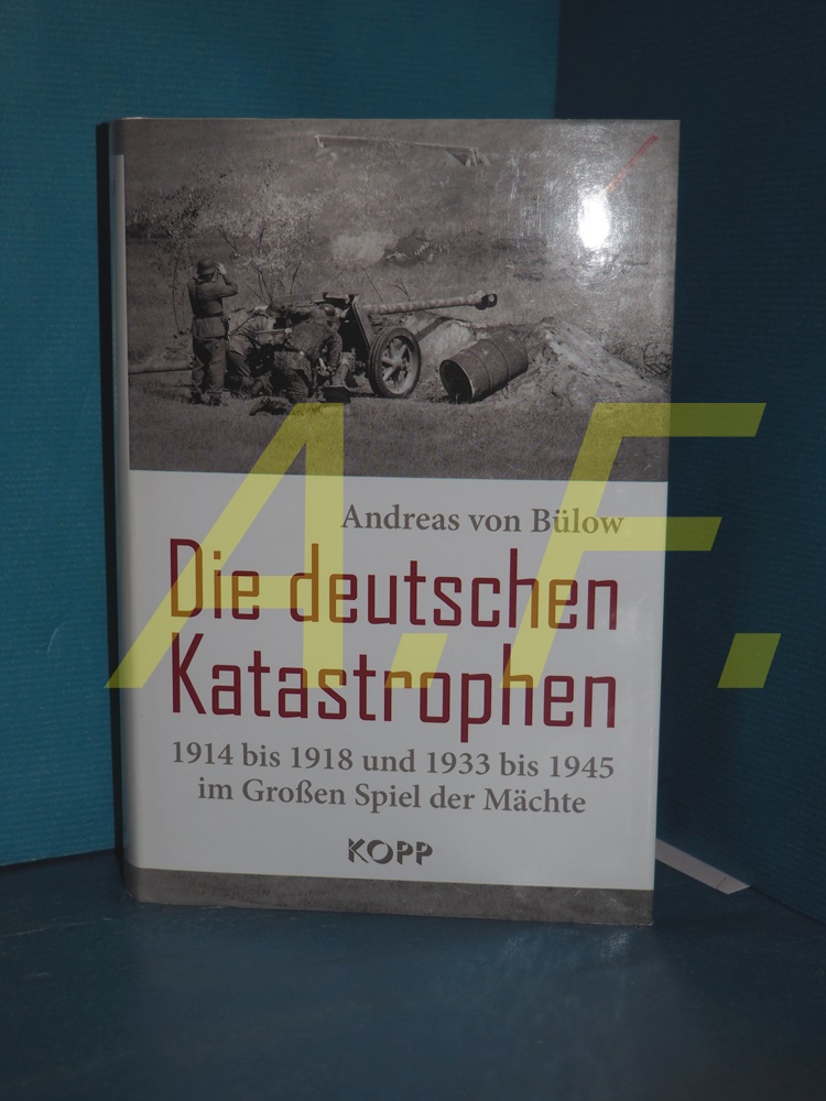 Die deutschen Katastrophen : 1914 bis 1918 und 1933 bis 1945 im Großen Spiel der Mächte. - Bülow, Andreas von