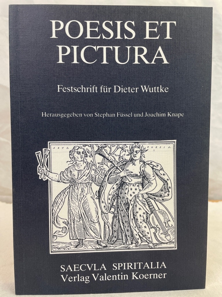 Poesis et pictura : Studien zum Verhältnis von Text und Bild in Handschriften und alten Drucken ; Festschrift für Dieter Wuttke zum 60. Geburtstag. hrsg. von Stephan Füssel u. Joachim Knape / Saecvla spiritalia / Sonderband ; [1] - Füssel, Stephan (Hrsg.) und Dieter Wuttke