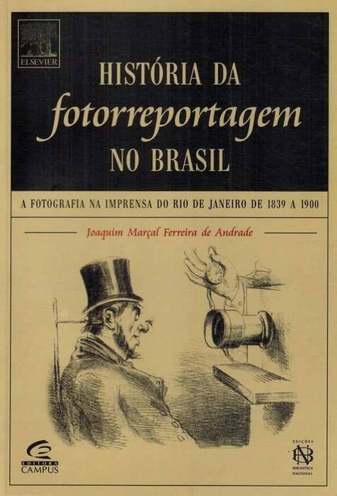 História da fotorreportagem no Brasil: a fotografia na imprensa do Rio de Janeiro de 1839 a 1900. - Andrade, Joaquim Marçal Ferreira de; Mary Del Priore (ed.)