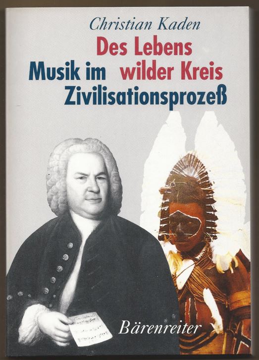 Des Lebens wilder Kreis. Musik im Zivilisationsprozeß. - Kaden, Christian
