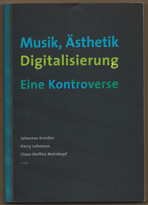 Musik, Ästhetik, Digitalisierung. Eine Kontroverse. - Kreidler, Johannes / Harry Lehmann / Claus-Steffen Mahnkopf