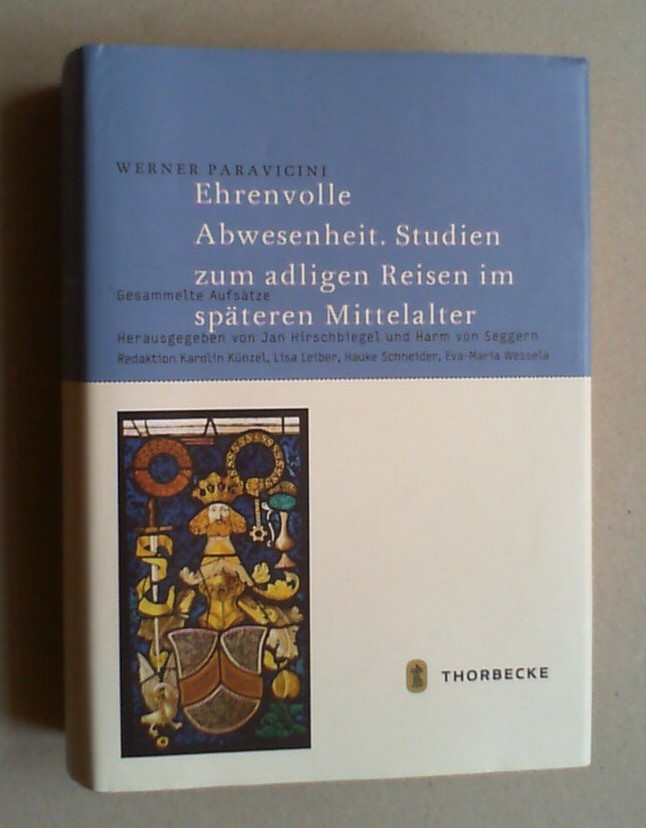 Ehrenvolle Abwesenheit. Studien zum adligen Reisen im späteren Mittelalter. Gesammelte Aufsätze. hg. von Jan Hirschbiegel und Harm von Seggern. - Paravicini, Werner