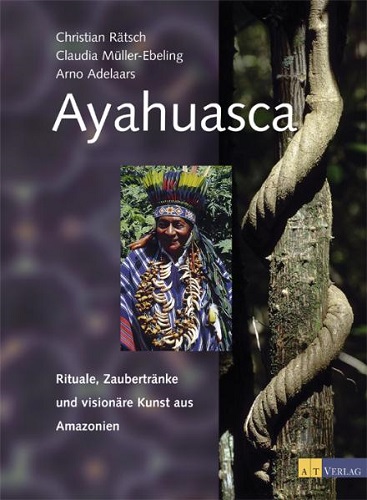 Ayahuasca: Rituale, Zaubertränke und visionäre Kunst aus Amazonien - Rätsch, Christian, Claudia Müller-Ebeling und Arno Adelaars