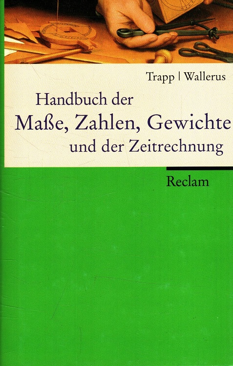 Handbuch der Maße, Zahlen, Gewichte und der Zeitrechnung mit 99 Tabellen. - Trapp, Wolfgang und Heinz Wallerus
