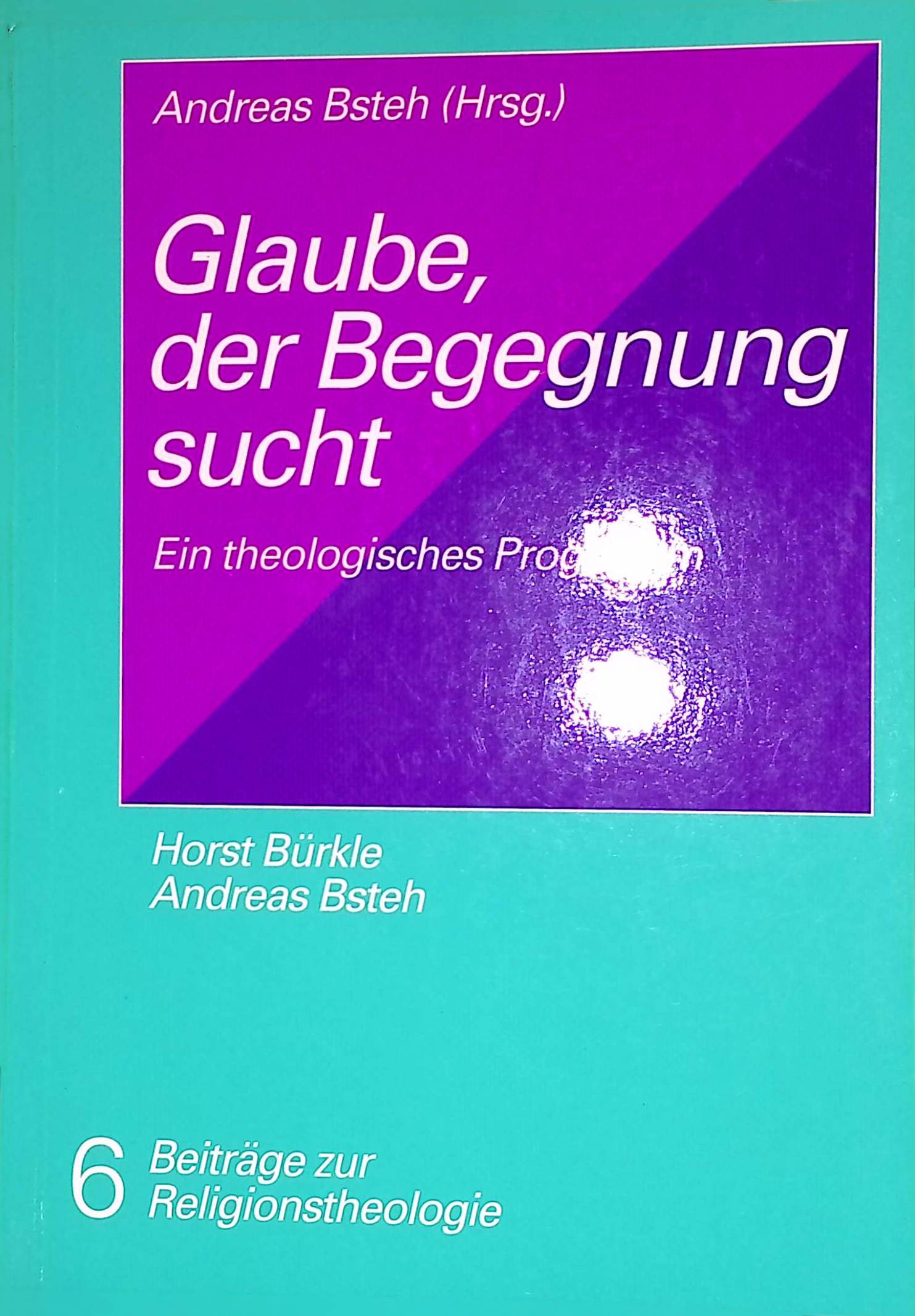 Glaube, der Begegnung sucht : ein theologisches Programm ; mit Registern zu den bisher erschienenen Bänden 1 bis 6 der 