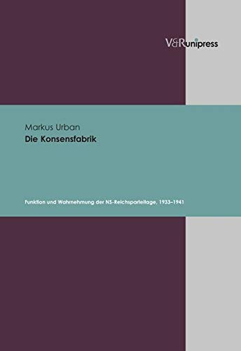 Die Konsensfabrik: Funktion und Wahrnehmung der NS-Reichsparteitage, 1933Ã¢1941 - Urban, Markus