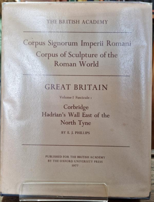 Corbridge, Hadrian's Wall East of the North Tyne (v.1) (Corpus Signorum Imperii Romani: Corpus of Sculpture of the Roman World) - Edward John Phillips